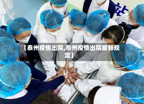 【泰州疫情出院,泰州疫情出院最新规定】