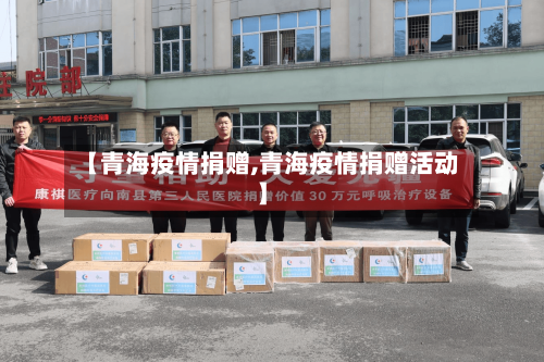 【青海疫情捐赠,青海疫情捐赠活动】