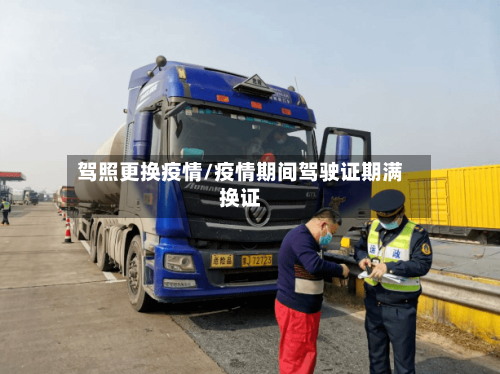 驾照更换疫情/疫情期间驾驶证期满换证