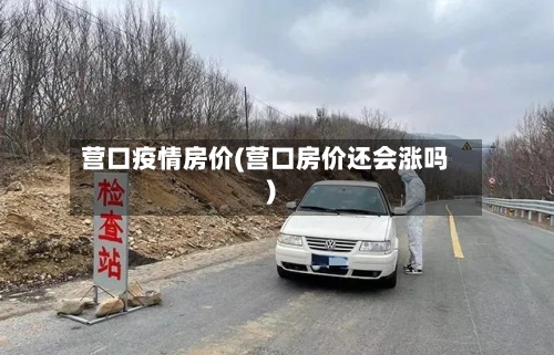 营口疫情房价(营口房价还会涨吗)
