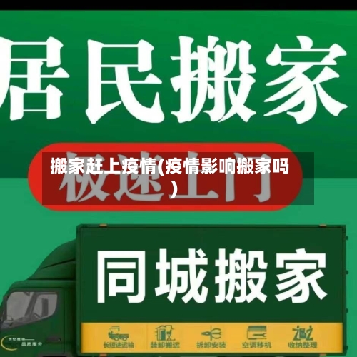 搬家赶上疫情(疫情影响搬家吗)