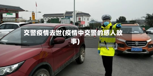 交警疫情去世(疫情中交警的感人故事)