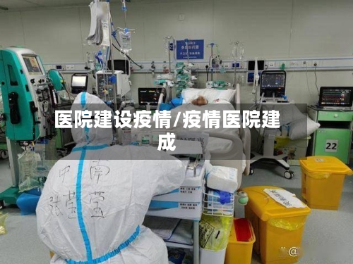 医院建设疫情/疫情医院建成