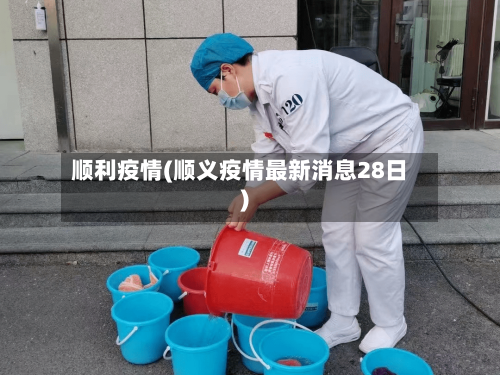 顺利疫情(顺义疫情最新消息28日)