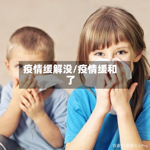 疫情缓解没/疫情缓和了