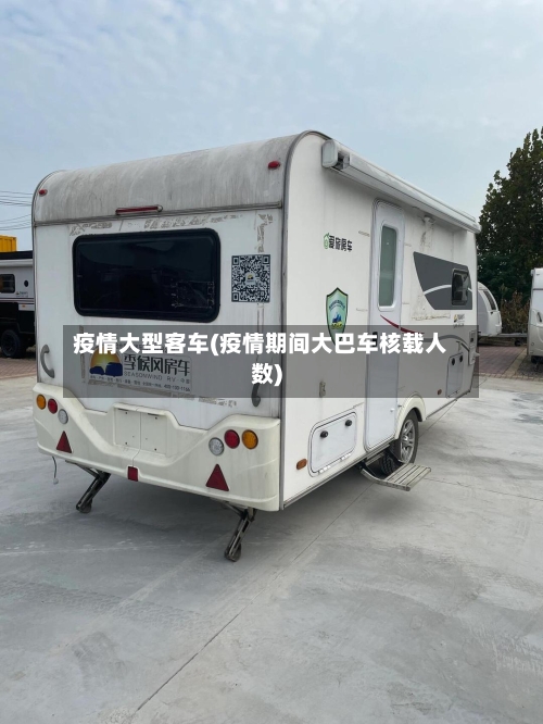 疫情大型客车(疫情期间大巴车核载人数)