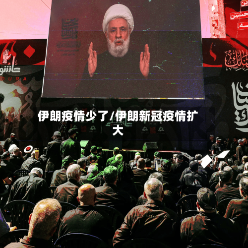 伊朗疫情少了/伊朗新冠疫情扩大