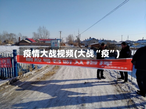 疫情大战视频(大战“疫”)