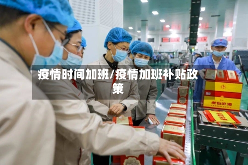 疫情时间加班/疫情加班补贴政策
