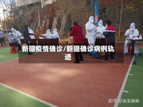 新疆疫情确诊/新疆确诊病例轨迹
