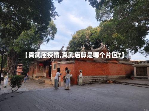 【真武庙疫情,真武庙算是哪个片区?】