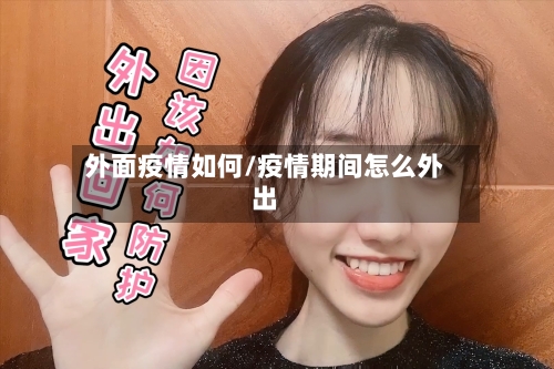 外面疫情如何/疫情期间怎么外出