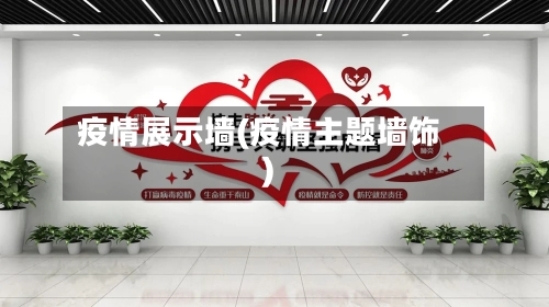 疫情展示墙(疫情主题墙饰)