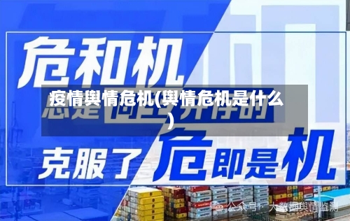 疫情舆情危机(舆情危机是什么)