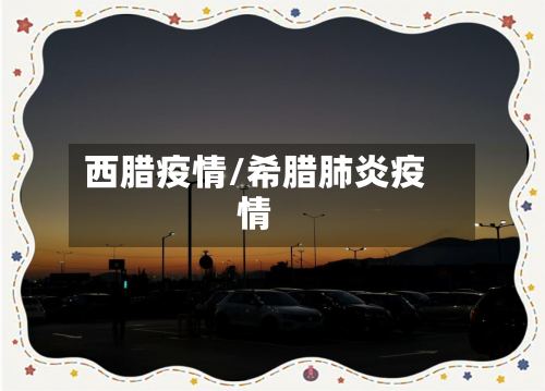 西腊疫情/希腊肺炎疫情