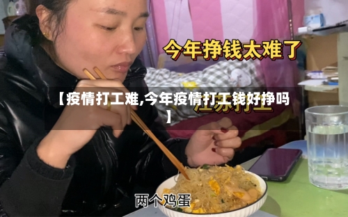 【疫情打工难,今年疫情打工钱好挣吗】