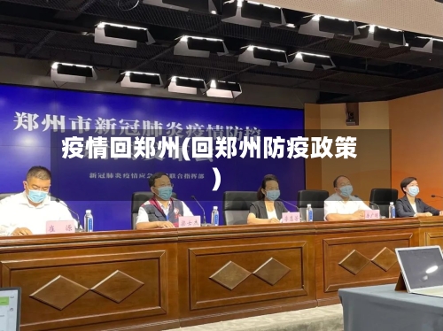 疫情回郑州(回郑州防疫政策)