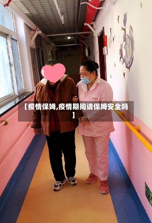【疫情保姆,疫情期间请保姆安全吗】