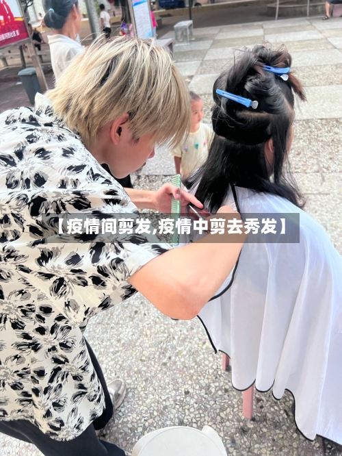 【疫情间剪发,疫情中剪去秀发】