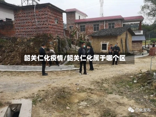 韶关仁化疫情/韶关仁化属于哪个区