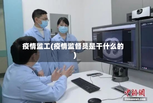 疫情监工(疫情监督员是干什么的)