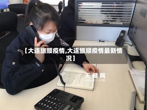 【大连旅顺疫情,大连旅顺疫情最新情况】