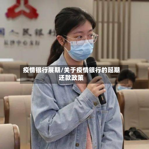 疫情银行展期/关于疫情银行的延期还款政策