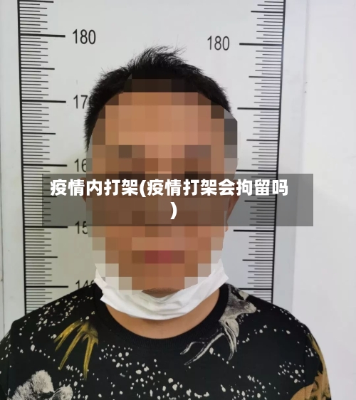 疫情内打架(疫情打架会拘留吗)