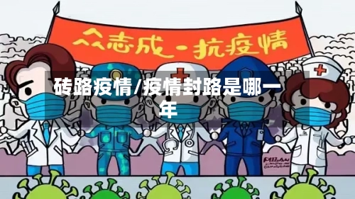 砖路疫情/疫情封路是哪一年