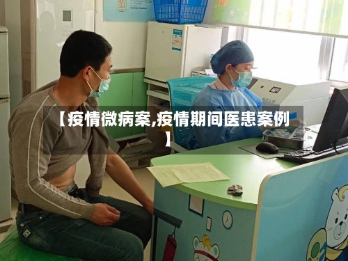 【疫情微病案,疫情期间医患案例】