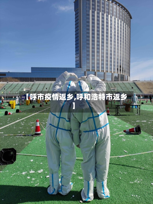 【呼市疫情返乡,呼和浩特市返乡】