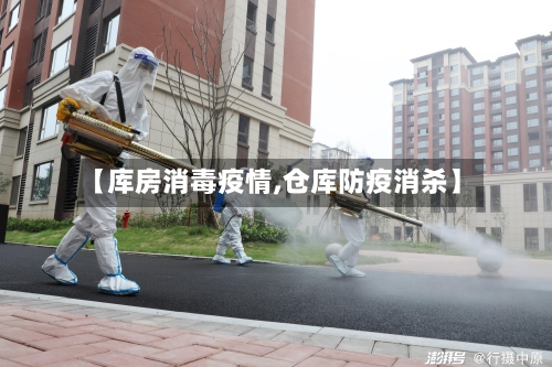 【库房消毒疫情,仓库防疫消杀】