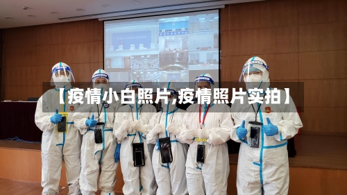 【疫情小白照片,疫情照片实拍】