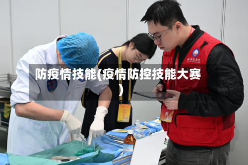 防疫情技能(疫情防控技能大赛)