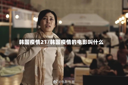 韩国疫情21/韩国疫情的电影叫什么