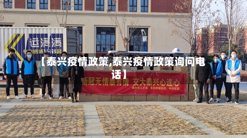 【泰兴疫情政策,泰兴疫情政策询问电话】