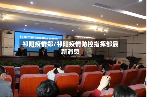 祁阳疫情郑/祁阳疫情防控指挥部最新消息