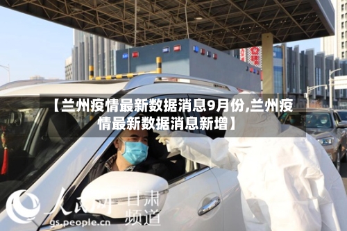 【兰州疫情最新数据消息9月份,兰州疫情最新数据消息新增】