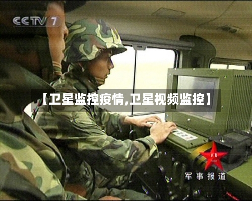 【卫星监控疫情,卫星视频监控】