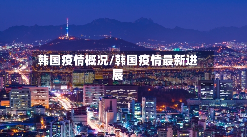 韩国疫情概况/韩国疫情最新进展