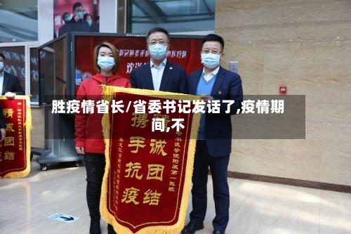 胜疫情省长/省委书记发话了,疫情期间,不