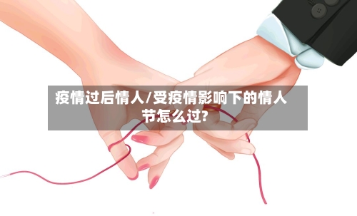 疫情过后情人/受疫情影响下的情人节怎么过?