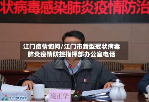 江门疫情询问/江门市新型冠状病毒肺炎疫情防控指挥部办公室电话