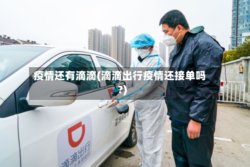 疫情还有滴滴(滴滴出行疫情还接单吗?)