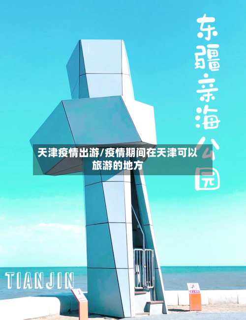 天津疫情出游/疫情期间在天津可以旅游的地方
