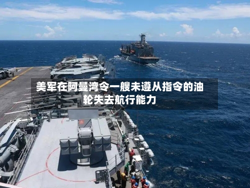 美军在阿曼湾令一艘未遵从指令的油轮失去航行能力