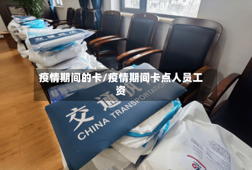 疫情期间的卡/疫情期间卡点人员工资