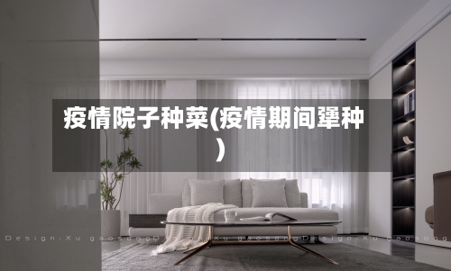 疫情院子种菜(疫情期间犟种)