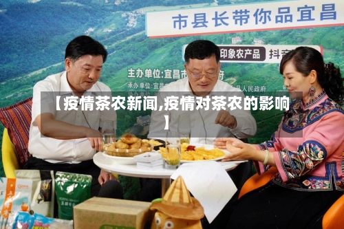 【疫情茶农新闻,疫情对茶农的影响】