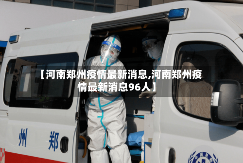 【河南郑州疫情最新消息,河南郑州疫情最新消息96人】